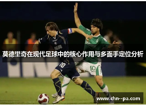 莫德里奇在现代足球中的核心作用与多面手定位分析