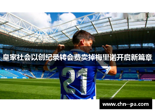 皇家社会以创纪录转会费卖掉梅里诺开启新篇章 皇家社会以创纪录转会费卖掉梅里诺开启新篇章