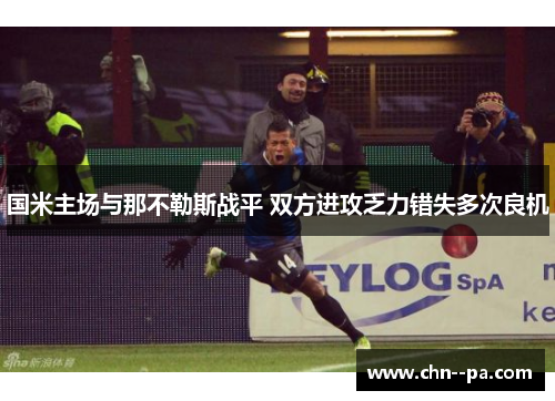 国米主场与那不勒斯战平 双方进攻乏力错失多次良机