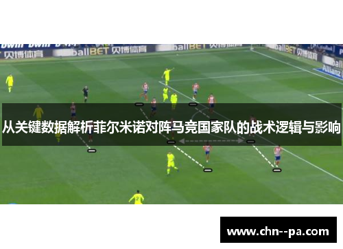 从关键数据解析菲尔米诺对阵马竞国家队的战术逻辑与影响