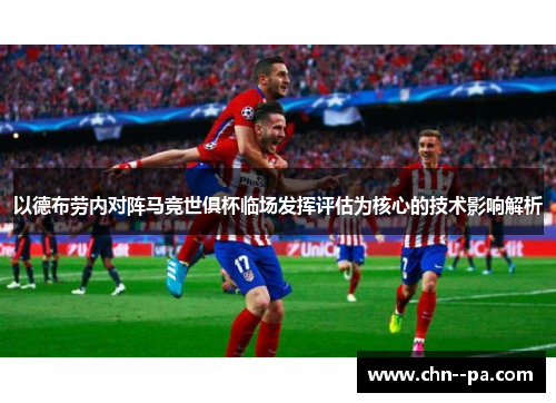 以德布劳内对阵马竞世俱杯临场发挥评估为核心的技术影响解析