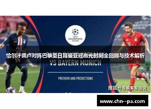 恰尔汗奥卢对阵巴黎圣日耳曼亚冠高光时刻全回顾与技术解析