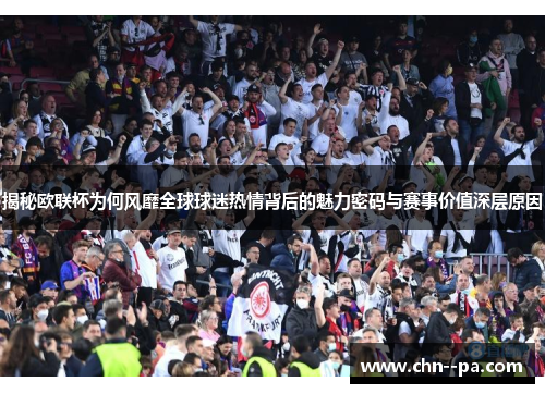 揭秘欧联杯为何风靡全球球迷热情背后的魅力密码与赛事价值深层原因