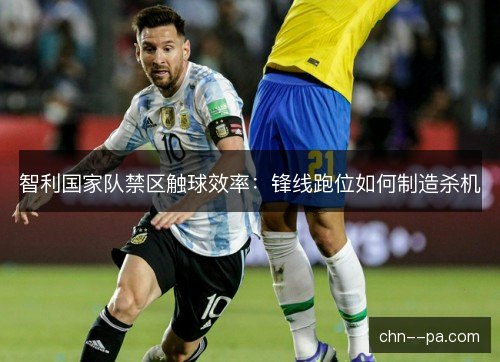 智利国家队禁区触球效率：锋线跑位如何制造杀机