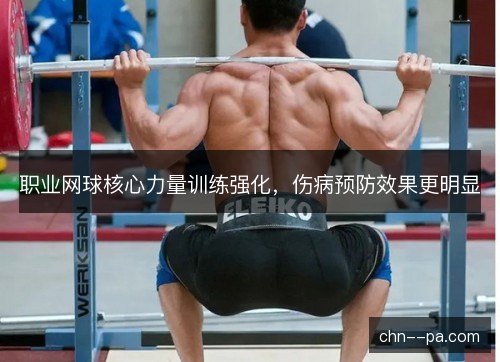 职业网球核心力量训练强化，伤病预防效果更明显
