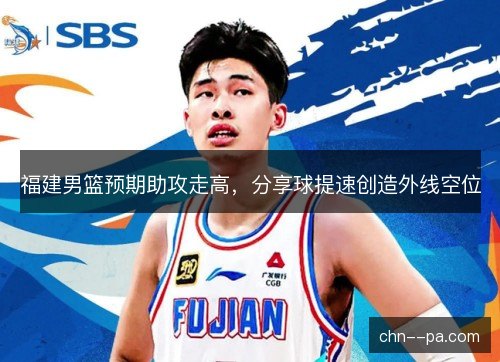 福建男篮预期助攻走高，分享球提速创造外线空位